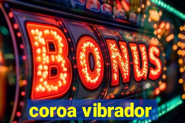 coroa vibrador